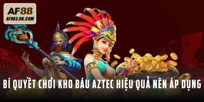 Bí quyết chơi kho Báu Aztec hiệu quả nên áp dụng Bí quyết chơi kho Báu Aztec hiệu quả nên áp dụng