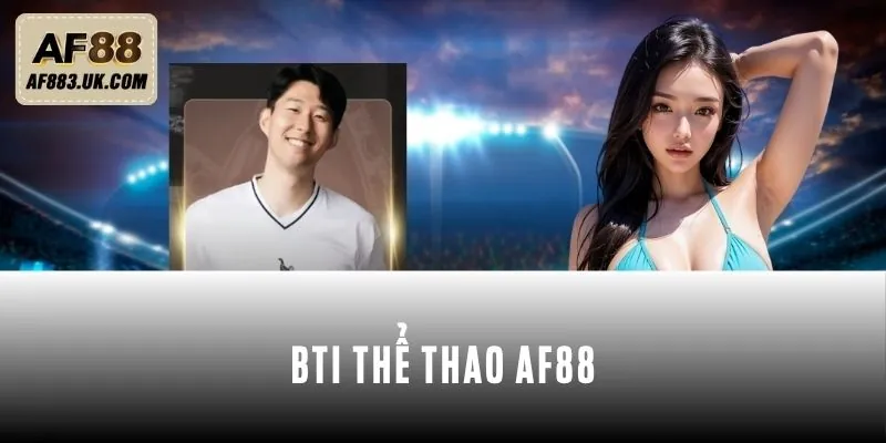BTI Thể Thao AF88 - Trọn Vẹn Cá Cược Đỉnh Cao Hấp Dẫn BTI Thể Thao AF88 - Trọn Vẹn Cá Cược Đỉnh Cao Hấp Dẫn