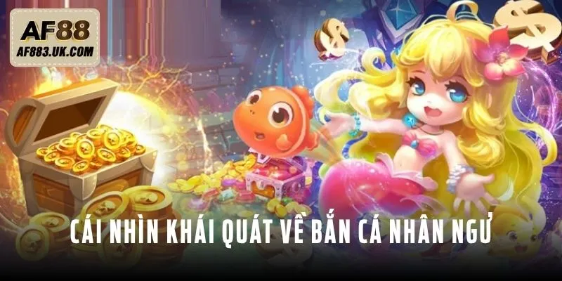 Cái nhìn khái quát về bắn Cá Nhân Ngư Cái nhìn khái quát về bắn Cá Nhân Ngư