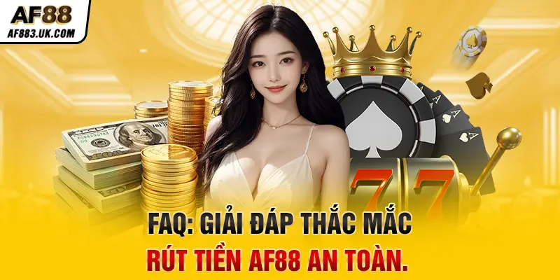 Cách Rút Tiền AF88 Đơn Giản Nhất Từ A-Z FAQ: Giải đáp thắc mắc rút tiền AF88 an toàn.
