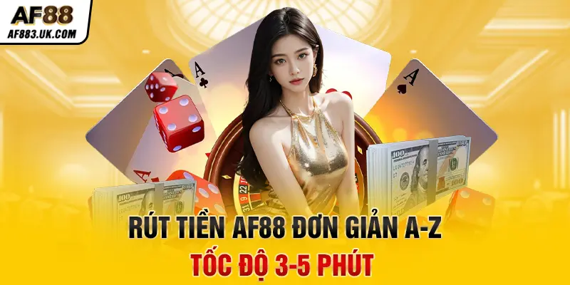 Rút tiền AF88 đơn giản A-Z, tốc độ 3-5 phút Rút tiền AF88 đơn giản A-Z, tốc độ 3-5 phút