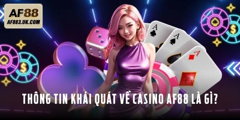 Thông tin khái quát về casino AF88 là gì? Thông tin khái quát về casino AF88 là gì?
