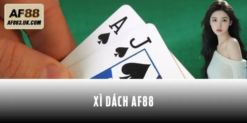 Chơi Xì Dách AF88 - Làm Chủ Bài, Hốt Trọn Phần Thưởng Chơi Xì Dách AF88 - Làm Chủ Bài, Hốt Trọn Phần Thưởng